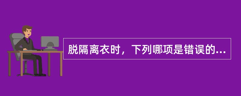 脱隔离衣时，下列哪项是错误的（）