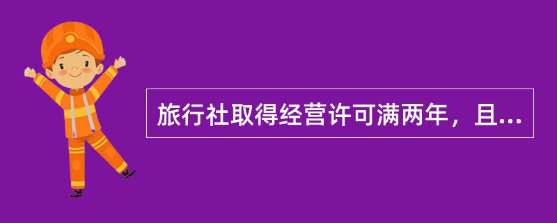 旅行社取得经营许可满两年，且未因侵害旅游者合法权益受到行政机关罚款以上处罚的，可