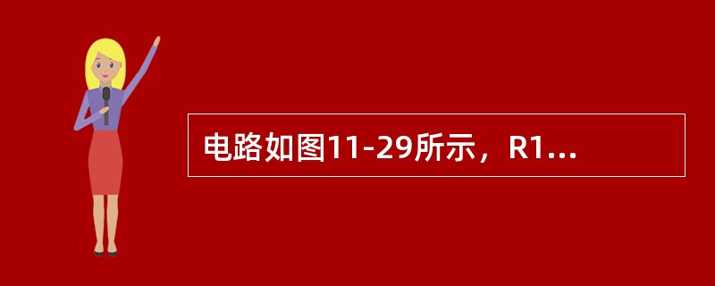 电路如图11-29所示，R1=10kΩ，R2=20kΩ，