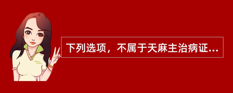 下列选项，不属于天麻主治病证的是（）