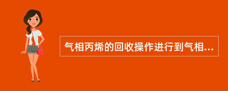 气相丙烯的回收操作进行到气相丙烯压力降到多少时为止？