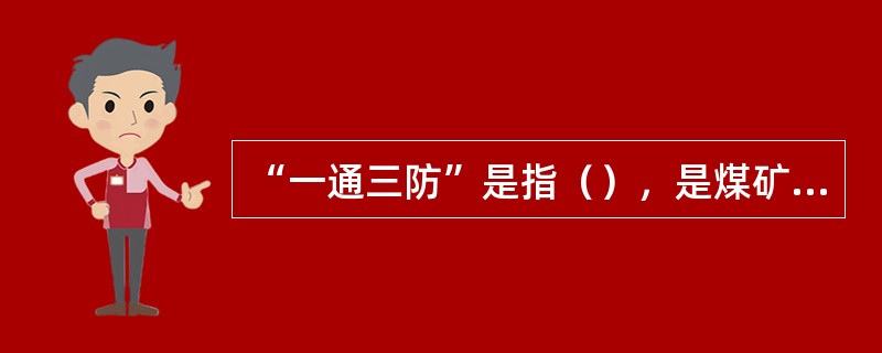 “一通三防”是指（），是煤矿安全生产的一个简化名词。