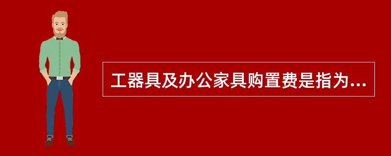 工器具及办公家具购置费是指为满足电力工程投产初期生产、生活和管理需要，购置必要的
