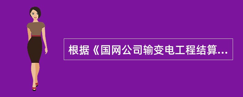 根据《国网公司输变电工程结算管理办法》，合同工期较短且工程合同总价较低的工程，可