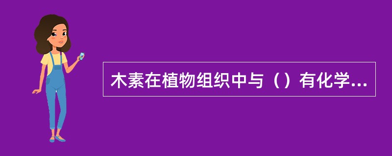 木素在植物组织中与（）有化学键联接。