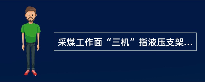 采煤工作面“三机”指液压支架、（）、刮板输送机。