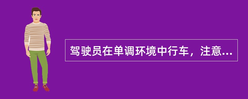 驾驶员在单调环境中行车，注意力衰减幅度（）。