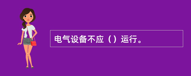 电气设备不应（）运行。