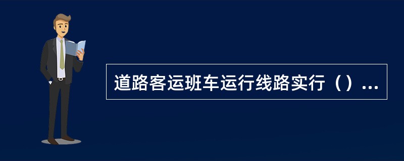 道路客运班车运行线路实行（），逐级审批的制度。