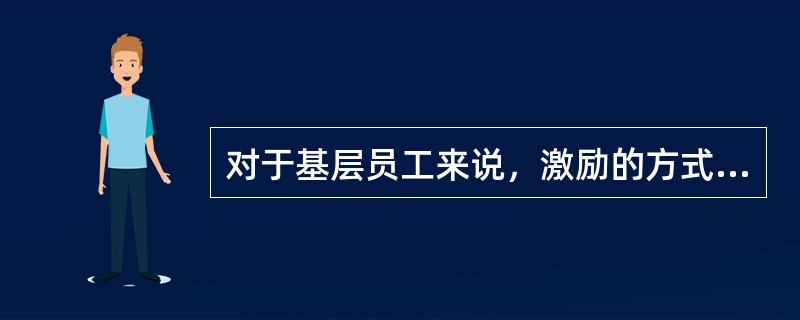 对于基层员工来说，激励的方式需要一种最有效就是薪酬激励。