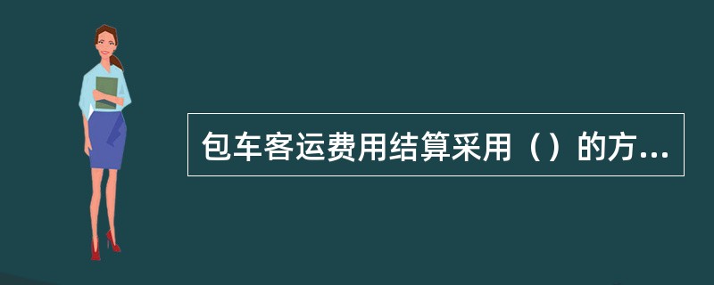 包车客运费用结算采用（）的方式。