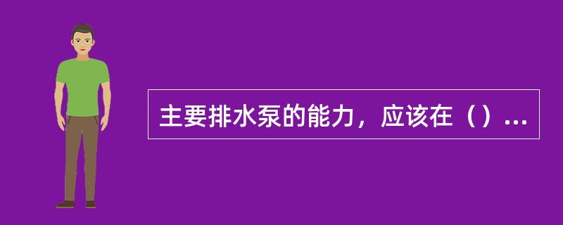 主要排水泵的能力，应该在（）内排出矿井24h的正常涌水量（包括充填水及其他用水）