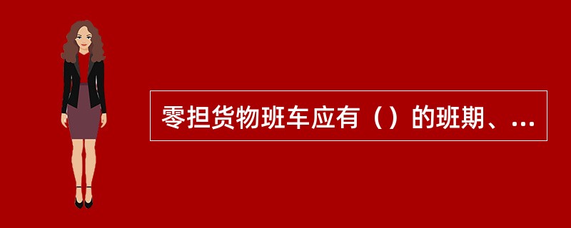 零担货物班车应有（）的班期、运行线路和停靠站点。
