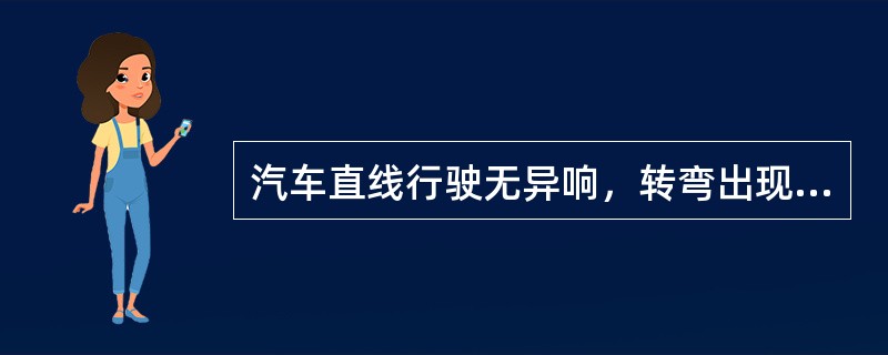 汽车直线行驶无异响，转弯出现异响，且有震抖感，是属于（）故障。