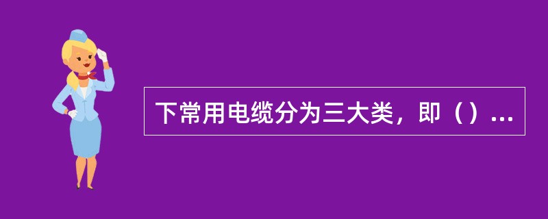 下常用电缆分为三大类，即（）、（）和（）。