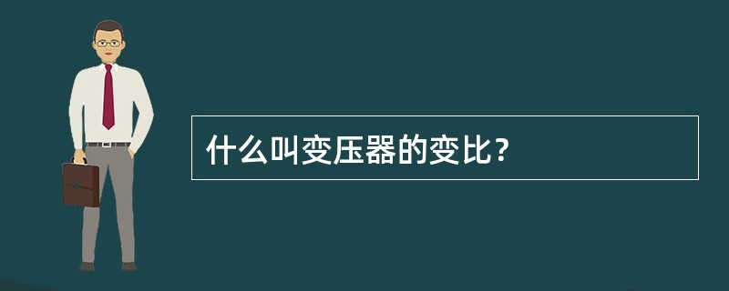 什么叫变压器的变比？