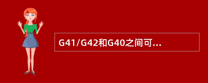 G41/G42和G40之间可以出现子程序和镜像加工。