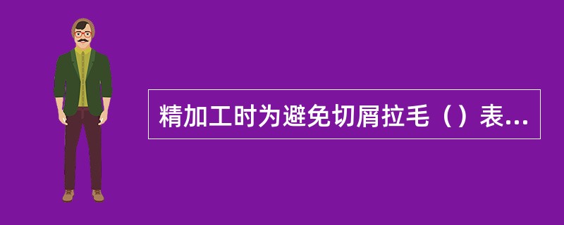 精加工时为避免切屑拉毛（）表面，应选择正值的刃倾角。