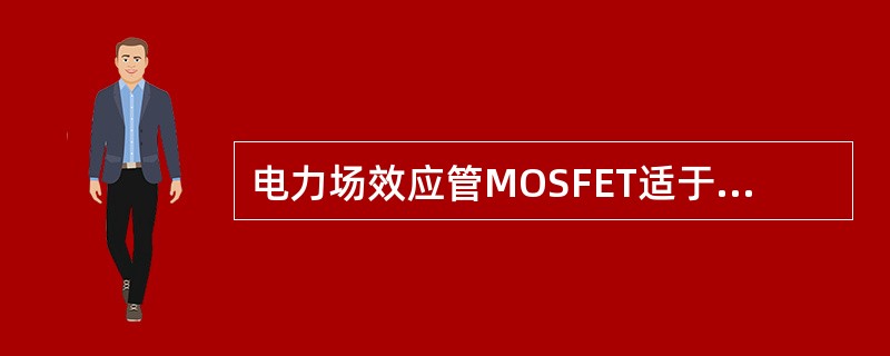 电力场效应管MOSFET适于在（）条件下工作。