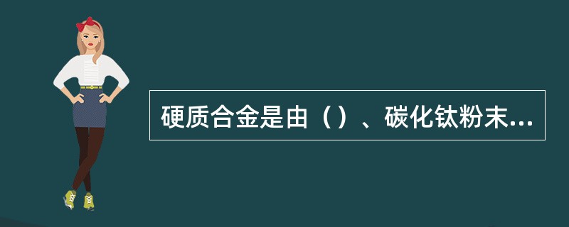 硬质合金是由（）、碳化钛粉末，用钴作黏结剂，经高压成型、高温煅烧而成。