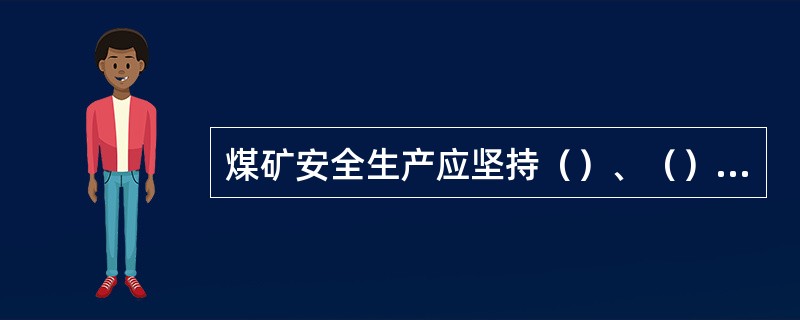 煤矿安全生产应坚持（）、（）、（）并重原则。