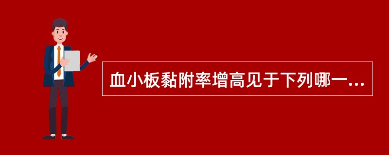 血小板黏附率增高见于下列哪一种疾病（）。