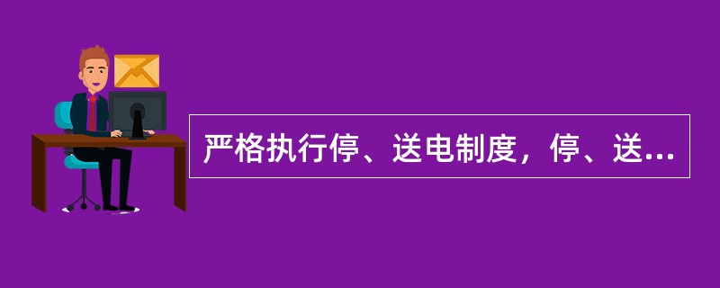 严格执行停、送电制度，停、送电要由专人负责。