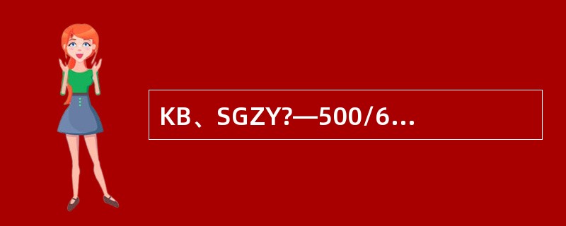 KB、SGZY?—500/6型移动变电站，其型号中的500表示移动变电站的额定容