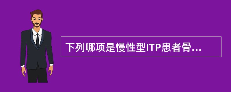 下列哪项是慢性型ITP患者骨髓象的主要特点（）.