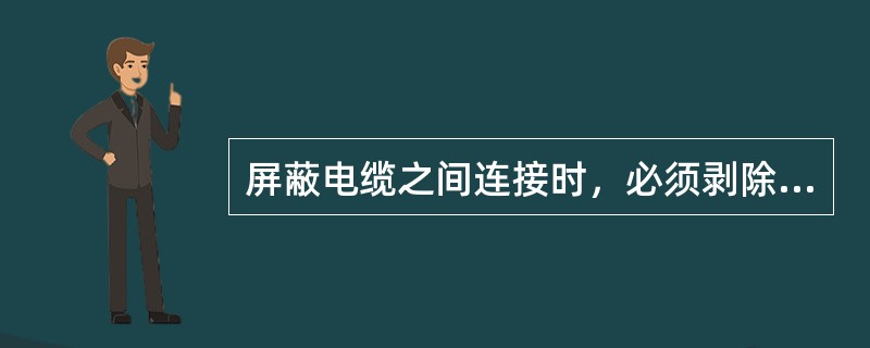 屏蔽电缆之间连接时，必须剥除主线芯的屏蔽层。