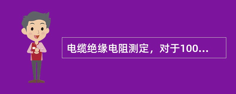 电缆绝缘电阻测定，对于100v以下电缆用500v兆欧表揺测。