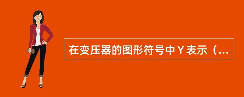 在变压器的图形符号中Ｙ表示（）。