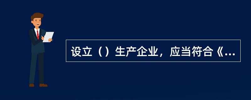 设立（）生产企业，应当符合《饲料生产企业许可条件》。设立浓缩饲料、配合饲料、精料