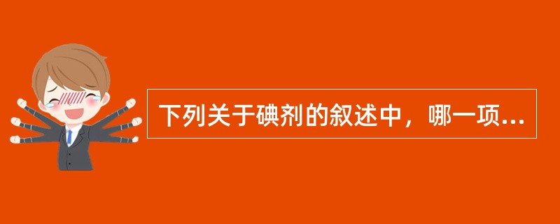 下列关于碘剂的叙述中，哪一项是正确的()
