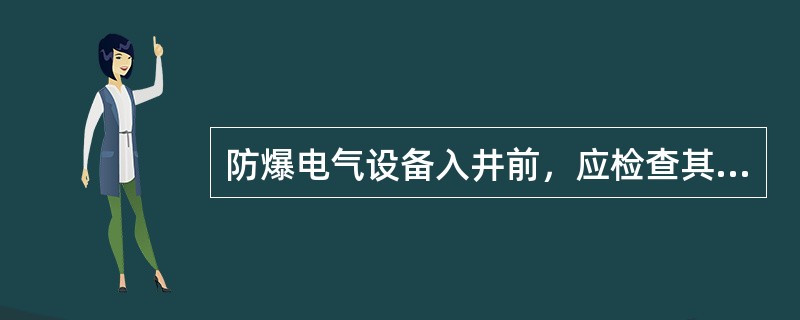 防爆电气设备入井前，应检查其（）、防爆合格证及（），检查合格后并签发合格证，方准