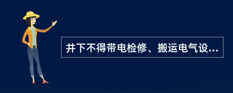 井下不得带电检修、搬运电气设备、电缆和电线。