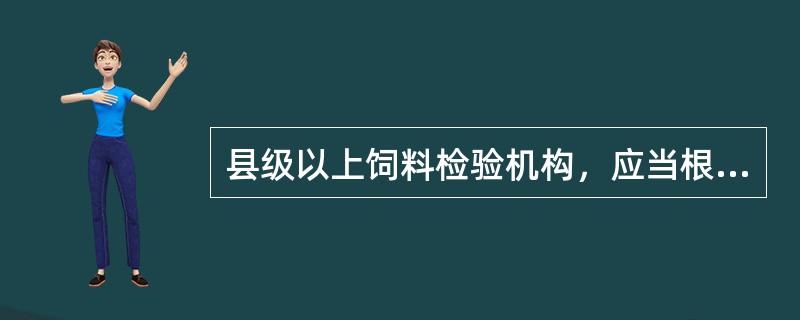 县级以上饲料检验机构，应当根据需要定期或者不定期组织实施饲料、饲料添加剂监督抽查