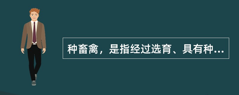 种畜禽，是指经过选育、具有种用价值、适于繁殖后代的（）