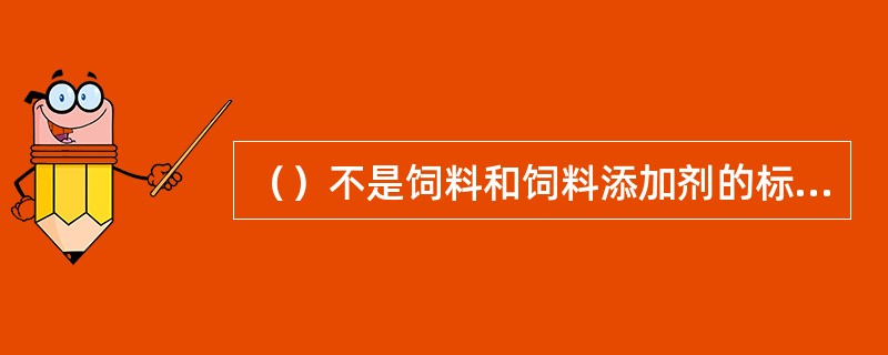 （）不是饲料和饲料添加剂的标签都必须有的内容。