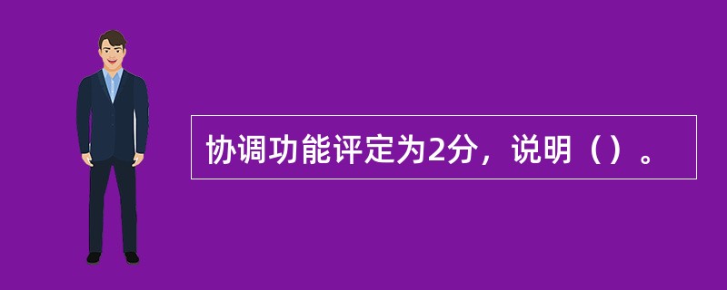 协调功能评定为2分，说明（）。