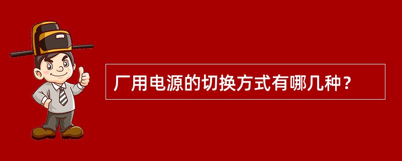 厂用电源的切换方式有哪几种？