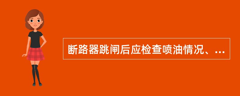 断路器跳闸后应检查喷油情况、油色、油位变化。