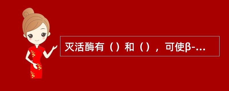 灭活酶有（）和（），可使β-内酰胺类和氨基甙类抗生素失活。