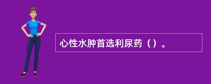 心性水肿首选利尿药（）。