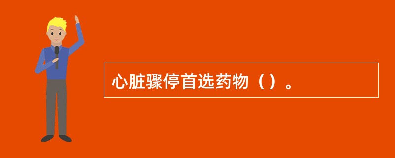 心脏骤停首选药物（）。