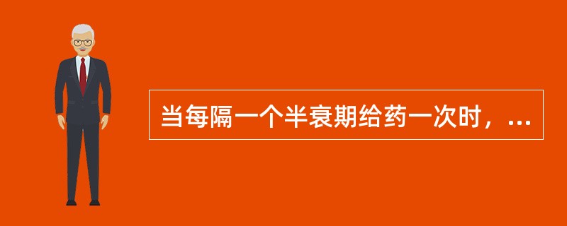 当每隔一个半衰期给药一次时，为了迅速达到稳态的血浓度可将首次剂量（）