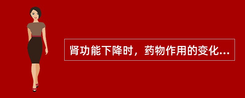 肾功能下降时，药物作用的变化是：（）
