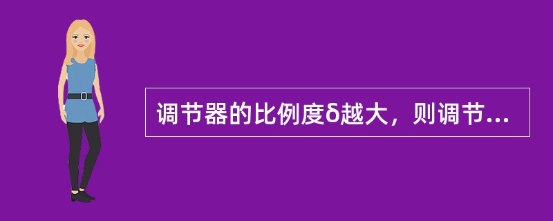 调节器的比例度δ越大，则调节作用（）。