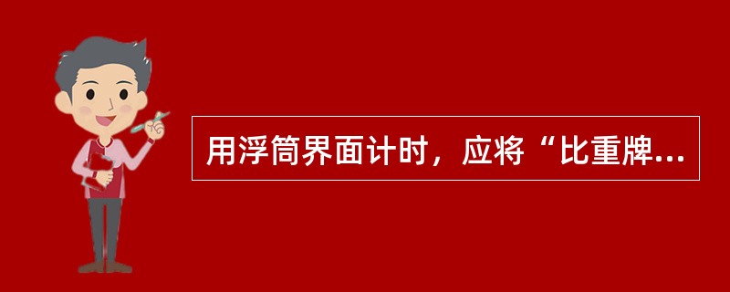 用浮筒界面计时，应将“比重牌”置于两种介质（）的数值上。