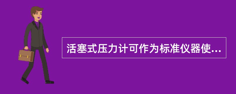 活塞式压力计可作为标准仪器使用。
